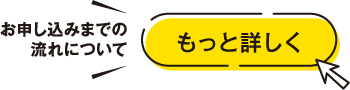 お申し込みまでの流れについてもっと詳しく